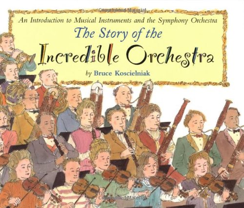 The Story of the Incredible Orchestra: An Introduction to Musical Instruments and the Symphony Orchestra