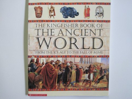 The Kingfisher book of the ancient world: From the ice age to the fall of Rome